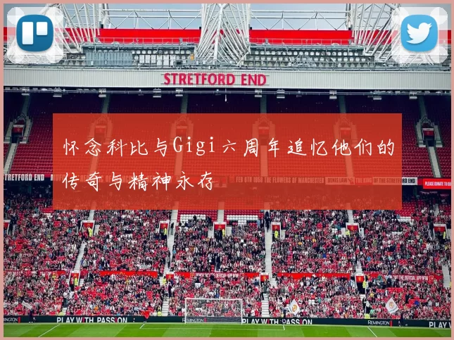 怀念科比与Gigi六周年追忆他们的传奇与精神永存